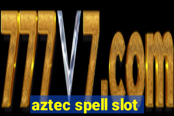 aztec spell slot