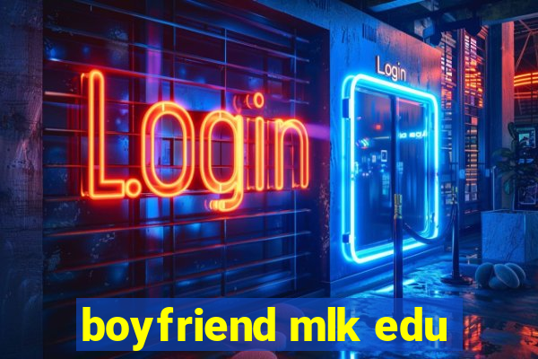 boyfriend mlk edu