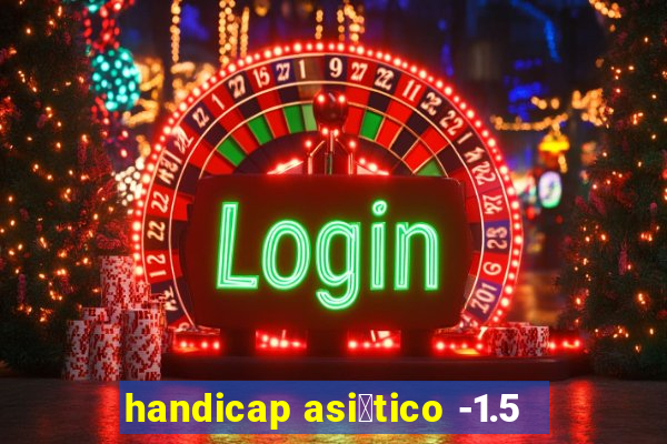 handicap asi谩tico -1.5