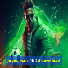 jogos mais 18 2d download