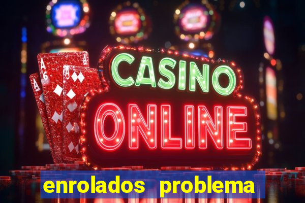 enrolados problema em dobro click jogos