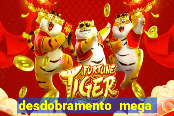 desdobramento mega sena 28 dezenas