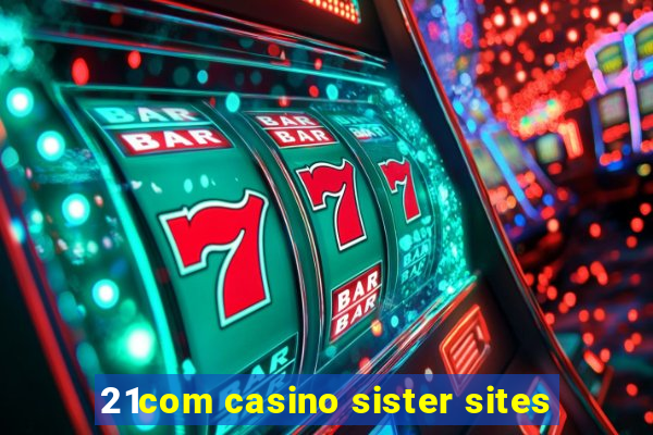 21com casino sister sites