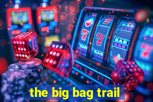 the big bag trail