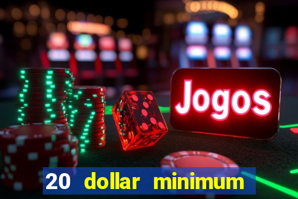 20 dollar minimum deposit casino