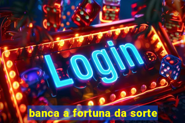 banca a fortuna da sorte