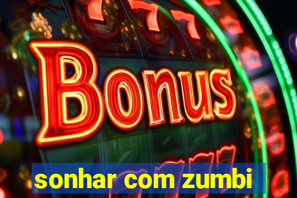 sonhar com zumbi