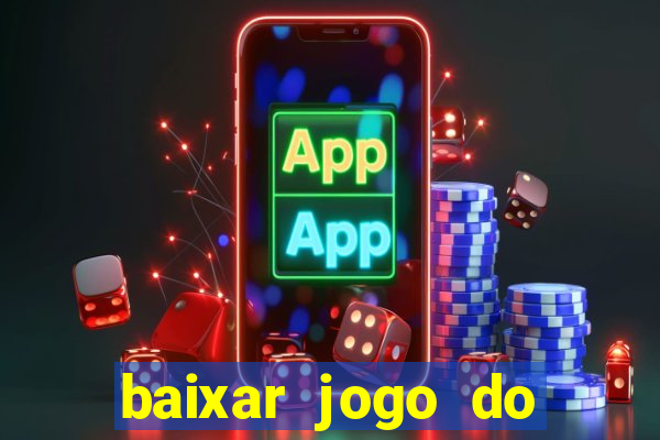 baixar jogo do tigre para ganhar dinheiro