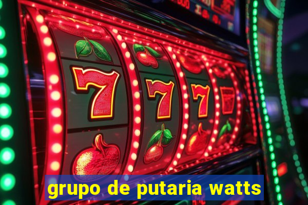 grupo de putaria watts