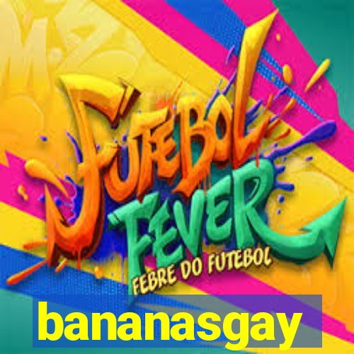 bananasgay