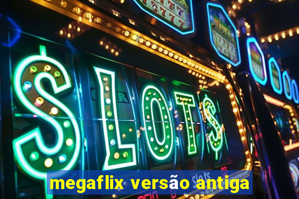 megaflix versão antiga