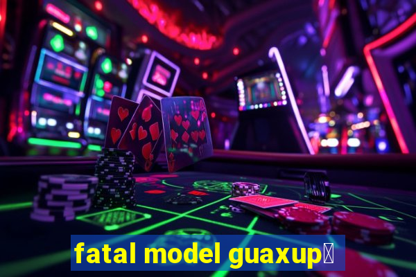 fatal model guaxup茅