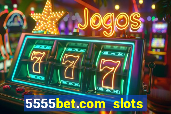 5555bet.com slots marca forte