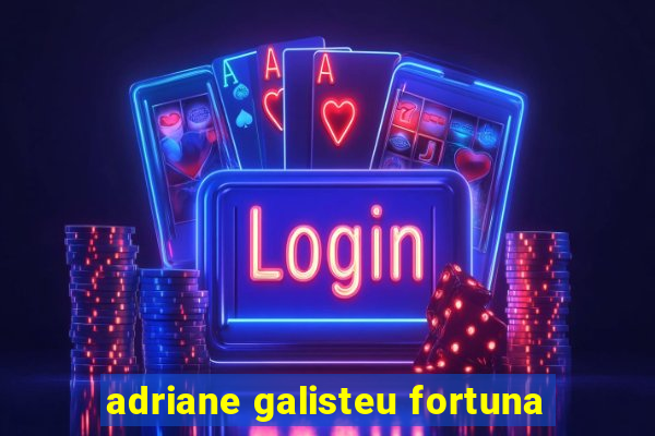 adriane galisteu fortuna