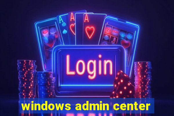 windows admin center