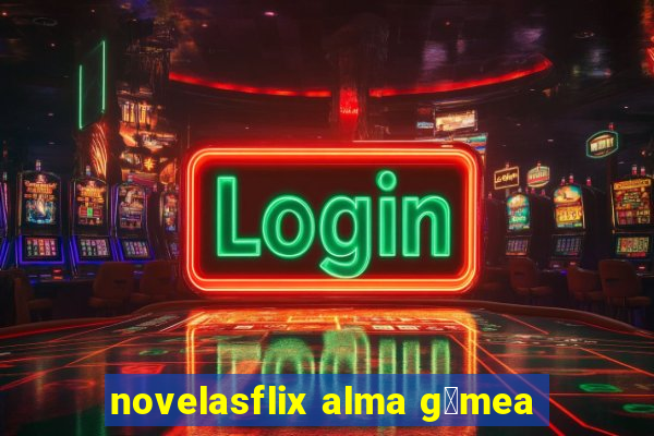 novelasflix alma g锚mea