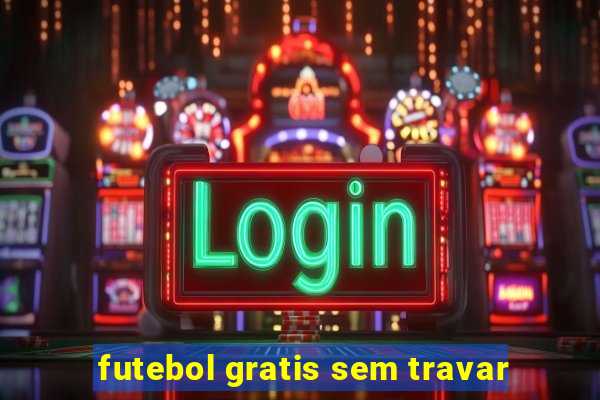 futebol gratis sem travar