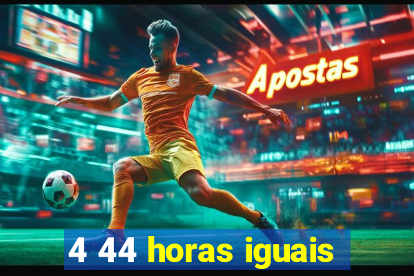 4 44 horas iguais