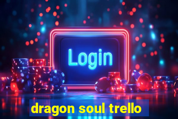 dragon soul trello