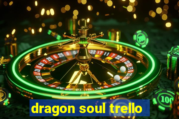 dragon soul trello