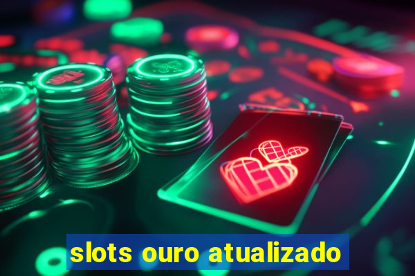 slots ouro atualizado