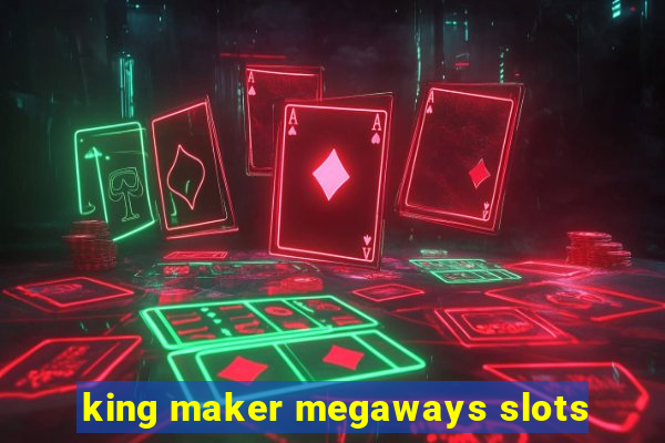 king maker megaways slots