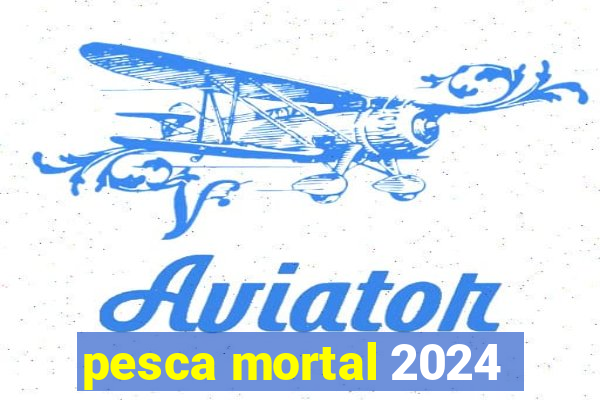 pesca mortal 2024