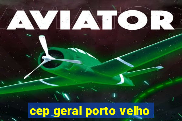 cep geral porto velho