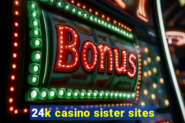 24k casino sister sites