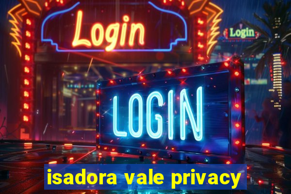 isadora vale privacy