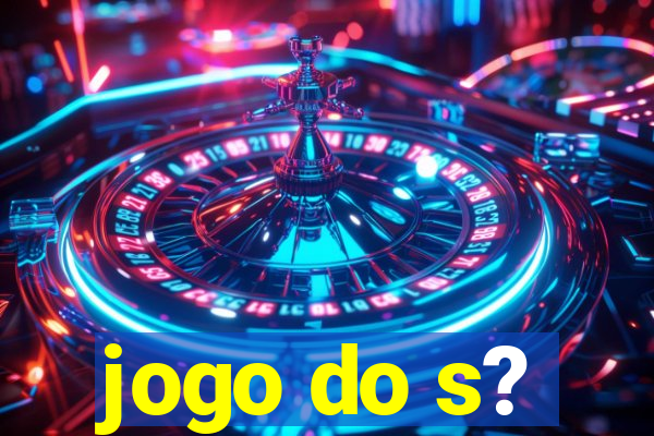 jogo do s?