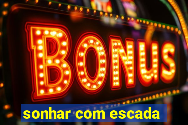 sonhar com escada