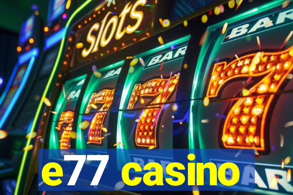 e77 casino