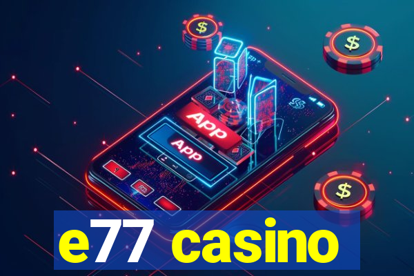 e77 casino