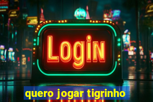 quero jogar tigrinho