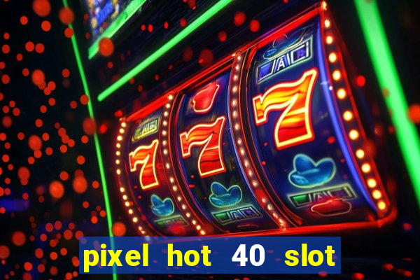 pixel hot 40 slot free play