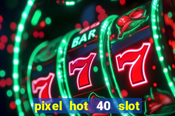 pixel hot 40 slot free play