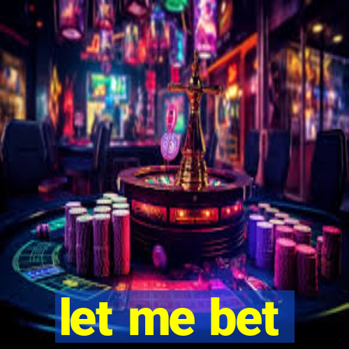 let me bet