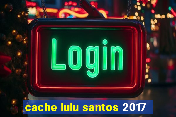 cache lulu santos 2017