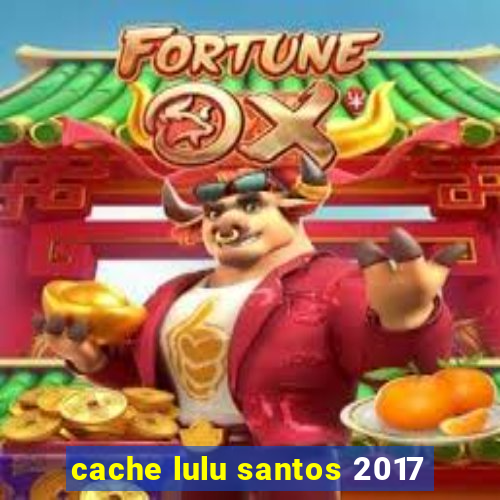 cache lulu santos 2017