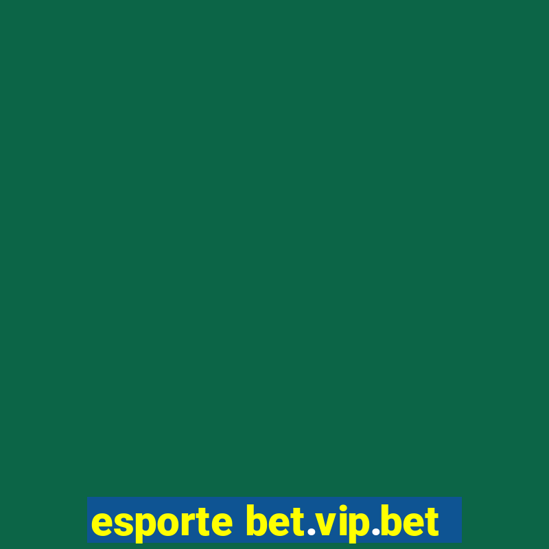 esporte bet.vip.bet