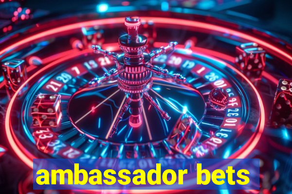 ambassador bets