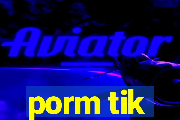 porm tik