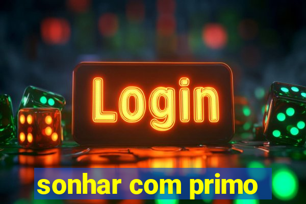 sonhar com primo