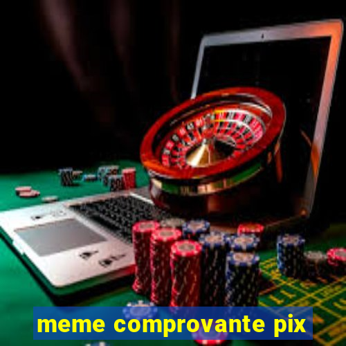 meme comprovante pix