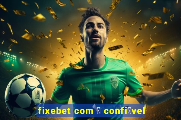 fixebet com 茅 confi谩vel