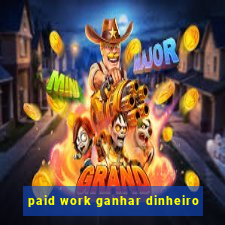 paid work ganhar dinheiro