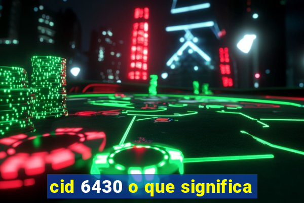 cid 6430 o que significa