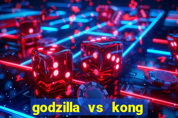 godzilla vs kong filme completo dublado topflix