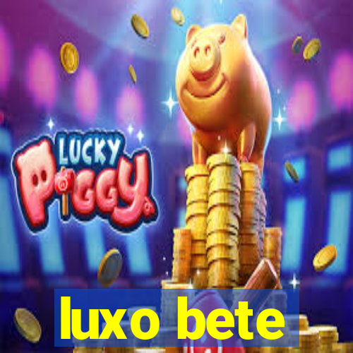 luxo bete